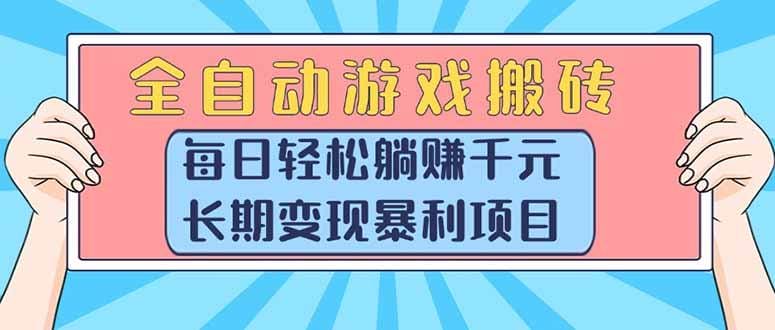 全自动游戏搬砖，每日轻松躺赚1000+，长期变现暴利项目