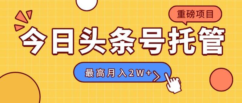 【头条号托管 】我存作品到草稿箱，你每天5分钟发布，最高月入2W+-1