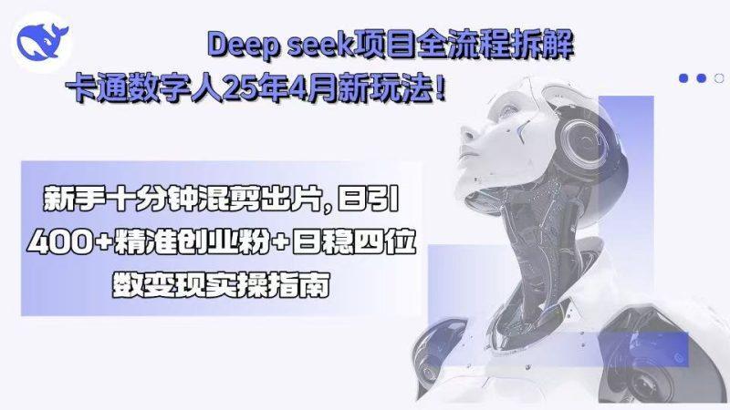 Deep seek项目全流程拆解+卡通数字人25年4月新玩法！新手十分钟混剪出…-1