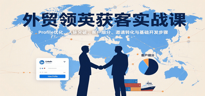 外贸领英获客实战课:Profile优化、人脉突破,客户细分、邀请转化与基础开发步骤-1 外贸领英获客实战课:Profile优化、人脉突破,客户细分、邀请转化与基础开发步骤-1