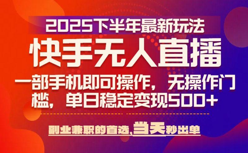 25年快手无人直播最新玩法，当天可出单，一部手机即可操作-1