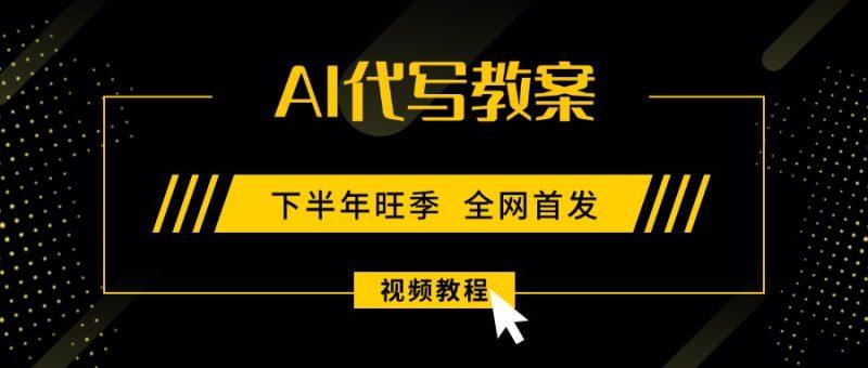 AI代写教案，9月开学旺季，日入300-1000+，蓝海项目，永不失业副业兼职！