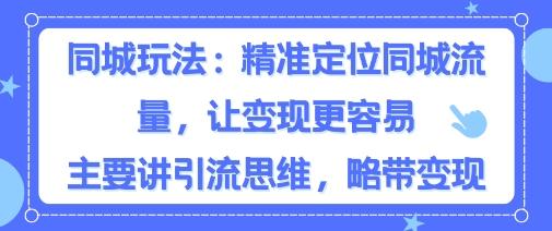 同城粉丝玩法，精准定位同城流量，让变现更容易，主要讲引流思维，略带变现