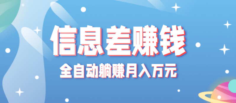 零成本零门槛信息差项目，只需一部手机实现全自动躺赚月入万元