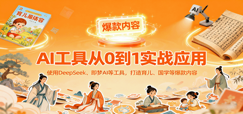 AI工具实战应用,零基础使用DeepSeek、即梦AI等打造育儿、国学等可变现的爆款作品-1 AI工具实战应用,零基础使用DeepSeek、即梦AI等打造育儿、国学等可变现的爆款作品-1