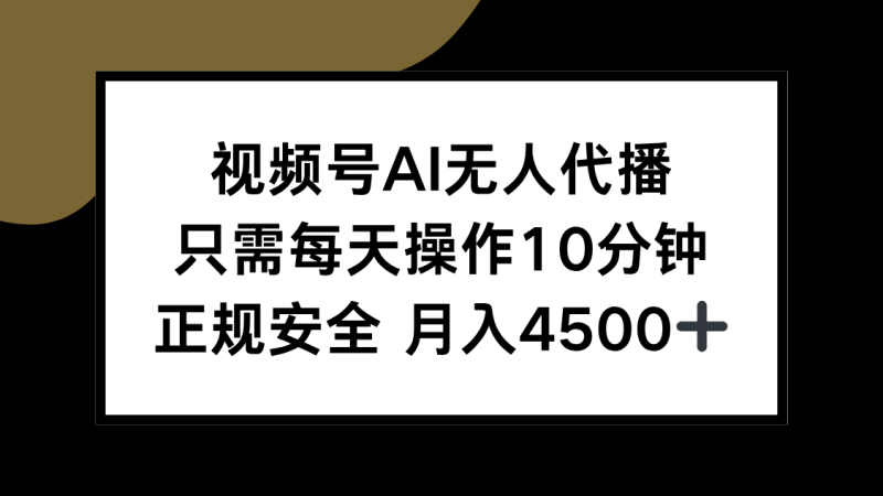 视频号AI无人代播,只需每天操作10分钟,正规安全,月入4.5k-1 视频号AI无人代播,只需每天操作10分钟,正规安全,月入4.5k-1