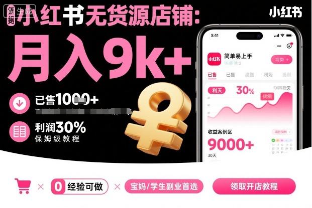 小红书无货源店铺项目,简单易上手,月入9k+,保姆级教程-1 小红书无货源店铺项目,简单易上手,月入9k+,保姆级教程-1