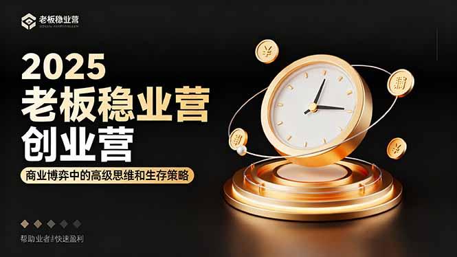 2025老板稳赚创业营:商业博弈中高级思维和生存策略,帮助创业者快速盈利-1 2025老板稳赚创业营:商业博弈中高级思维和生存策略,帮助创业者快速盈利-1