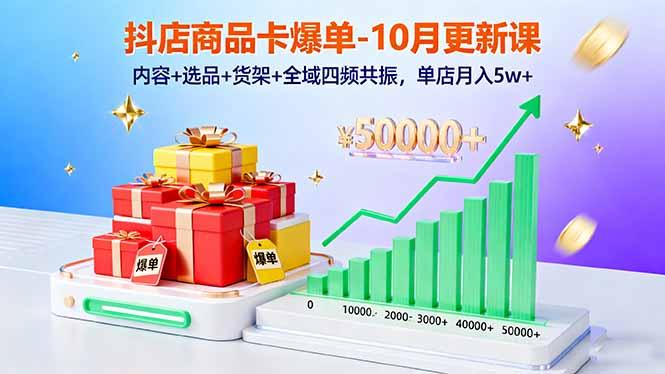 抖店商品卡爆单-10月新课:内容+选品+货架+全域四频共振,单店月入5w+-1 抖店商品卡爆单-10月新课:内容+选品+货架+全域四频共振,单店月入5w+-1