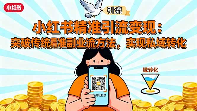 小红书精准引流变现:突破传统副业思维,掌握精准引流方法,实现私域转化-1 小红书精准引流变现:突破传统副业思维,掌握精准引流方法,实现私域转化-1