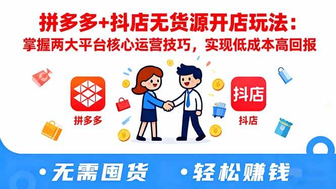 拼多多+抖店无货源开店玩法:掌握两大平台核心运营技巧,实现低成本高回报-1 拼多多+抖店无货源开店玩法:掌握两大平台核心运营技巧,实现低成本高回报-1