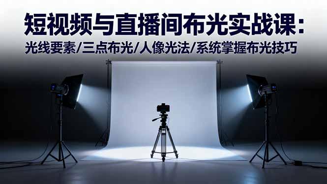 短视频与直播间布光实战课：光线要素/三点布光/人像光法/系统掌握布光技巧