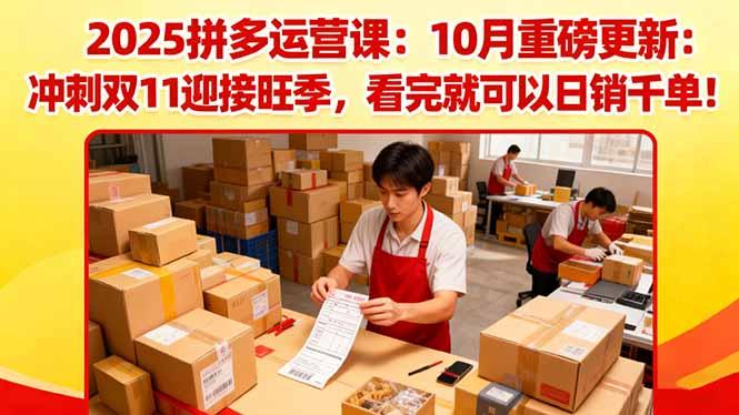 2025拼多多运营课:10月重磅更新:冲刺双11迎接旺季,看完就可以日销千单-1 2025拼多多运营课:10月重磅更新:冲刺双11迎接旺季,看完就可以日销千单-1