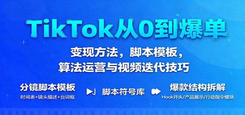 TikTok从0到爆单:变现方法,脚本模板,算法运营与视频迭代技巧-1 TikTok从0到爆单:变现方法,脚本模板,算法运营与视频迭代技巧-1
