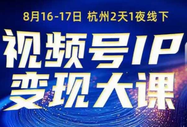 视频号ip变现大课8月16-17日线下课,一次性讲透视频号矩阵、投放、引流、转化的全流程SOP-1 视频号ip变现大课8月16-17日线下课,一次性讲透视频号矩阵、投放、引流、转化的全流程SOP-1