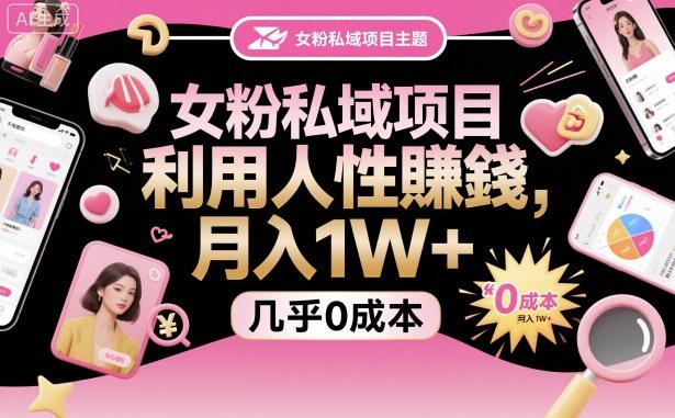 女粉私域项目，利用人性賺钱，月入1W＋，几乎0成本