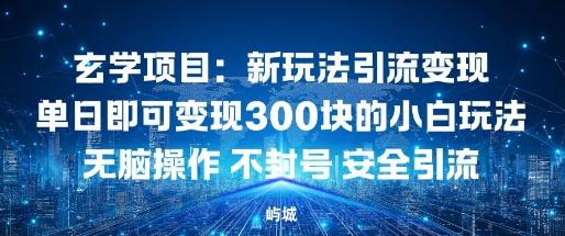 玄学项目:新玩法引流变现单日即可变现3张的小白玩法无脑操作不封号安全引流-1 玄学项目:新玩法引流变现单日即可变现3张的小白玩法无脑操作不封号安全引流-1