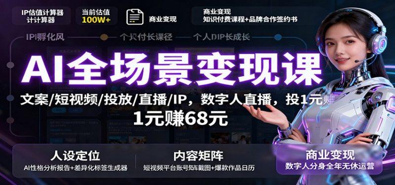 AI全场景变现课:文案/短视频/投放/直播/IP,数字人直播,投1元赚68元-1 AI全场景变现课:文案/短视频/投放/直播/IP,数字人直播,投1元赚68元-1