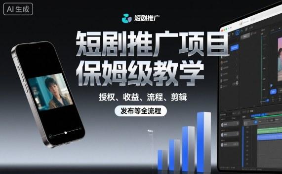 短剧推广项目保姆级教学,授权、收益、流程、剪辑,发布等全流程-1 短剧推广项目保姆级教学,授权、收益、流程、剪辑,发布等全流程-1