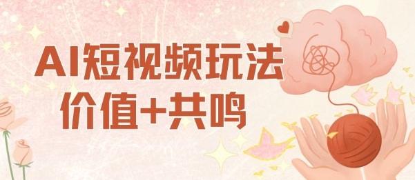 AI短视频玩法,价值+共鸣玩法,单号每天收益7张小白可玩,操作简单-1 AI短视频玩法,价值+共鸣玩法,单号每天收益7张小白可玩,操作简单-1