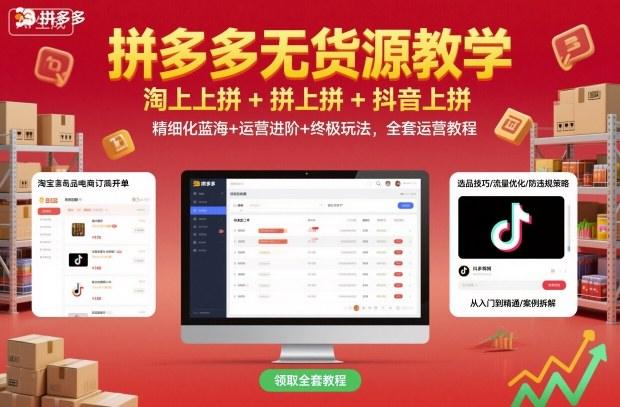 拼多多无货源教学,淘上拼+拼上拼+抖上拼,精细化蓝海+运营进阶+终极玩法,全套运营教程-1 拼多多无货源教学,淘上拼+拼上拼+抖上拼,精细化蓝海+运营进阶+终极玩法,全套运营教程-1