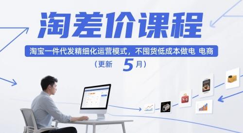 淘差价课程,淘宝一件代发精细化运营模式,不囤货低成本做电商(更新10月)-1 淘差价课程,淘宝一件代发精细化运营模式,不囤货低成本做电商(更新10月)-1