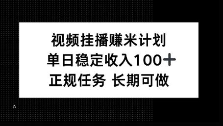 视频挂播賺米计划,单日稳定收益100+,长期可做【揭秘】-1 视频挂播賺米计划,单日稳定收益100+,长期可做【揭秘】-1