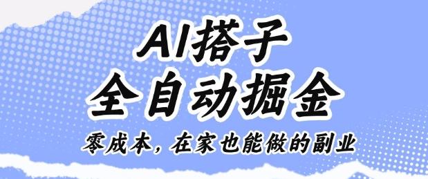 AI搭子全自动掘金零成本，在家也能做的副业【揭秘】