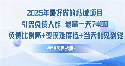2025年最好做的私域项目,引流负债人群,小白都能操作的私域项目,高变现,难度低-1 2025年最好做的私域项目,引流负债人群,小白都能操作的私域项目,高变现,难度低-1