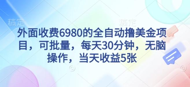 外面收费6980的全自动撸美刀项目,可批量,每天30分钟,无脑操作,当天收益5张【揭秘】-1 外面收费6980的全自动撸美刀项目,可批量,每天30分钟,无脑操作,当天收益5张【揭秘】-1