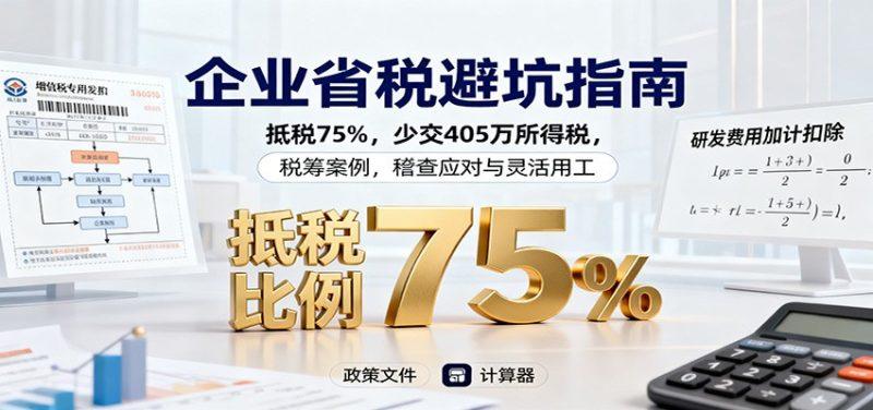 企业省税避坑指南:抵税75%,少交405万所得税,税筹案例,稽查应对与灵活用工-1 企业省税避坑指南:抵税75%,少交405万所得税,税筹案例,稽查应对与灵活用工-1