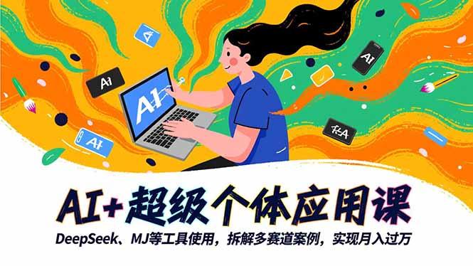 AI+超级个体应用课,DeepSeek,MJ等工具使用,拆解多赛道案例,实现月入过万-1 AI+超级个体应用课,DeepSeek,MJ等工具使用,拆解多赛道案例,实现月入过万-1