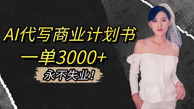 AI代写商业计划书,一单3000+,提供接单渠道,主打长期稳定,永不失业-1 AI代写商业计划书,一单3000+,提供接单渠道,主打长期稳定,永不失业-1