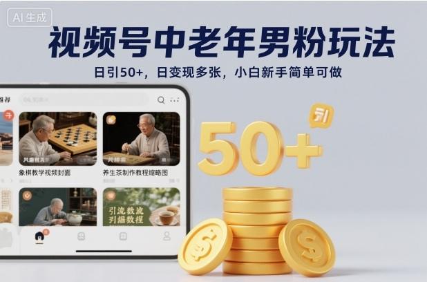 视频号中老年男粉玩法,日引50+,日变现多张,小白新手简单可做-1 视频号中老年男粉玩法,日引50+,日变现多张,小白新手简单可做-1