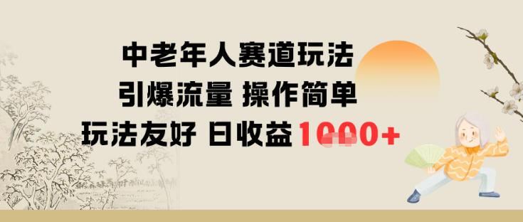 中老年人赛道玩法引爆流量操作简单玩法友好日收益多张-1 中老年人赛道玩法引爆流量操作简单玩法友好日收益多张-1