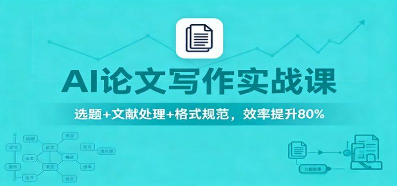 AI论文写作实战课：选题+文献处理+格式规范，效率提升80%