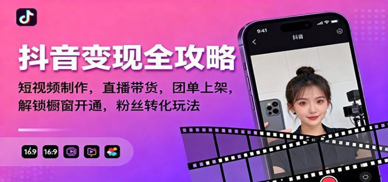 抖音变现全攻略:短视频制作,直播带货,团单上架,解锁橱窗开通,粉丝转化玩法-1 抖音变现全攻略:短视频制作,直播带货,团单上架,解锁橱窗开通,粉丝转化玩法-1