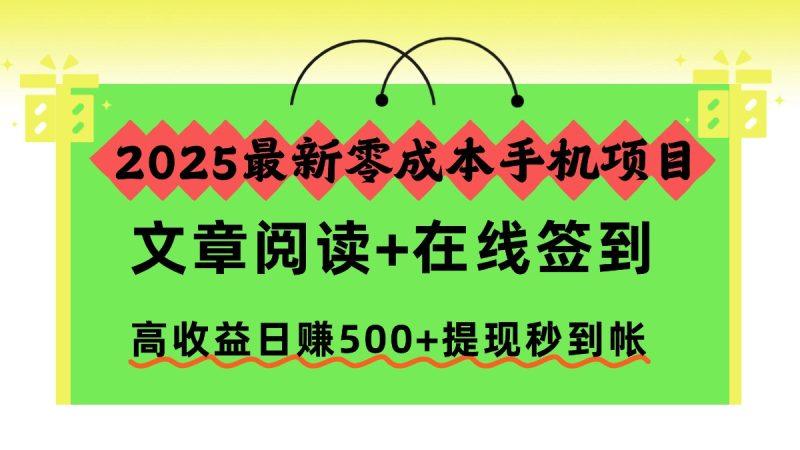 2025最新零成本手机项目,文章阅读+在线签到,高收益日赚500+提现秒到帐-1 2025最新零成本手机项目,文章阅读+在线签到,高收益日赚500+提现秒到帐-1