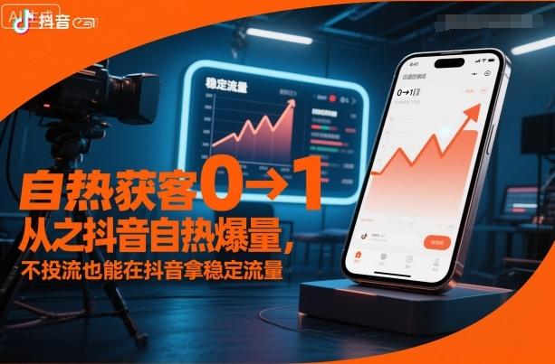自热获客从0到1之抖音自热爆量,不投流也能在抖音拿稳定流量-1 自热获客从0到1之抖音自热爆量,不投流也能在抖音拿稳定流量-1