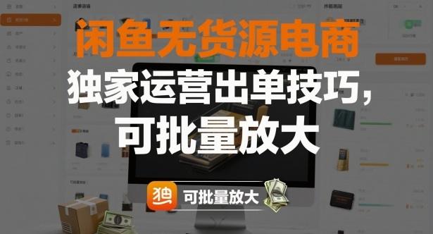 闲鱼无货源电商,独家运营出单技巧,可批量放大-1 闲鱼无货源电商,独家运营出单技巧,可批量放大-1