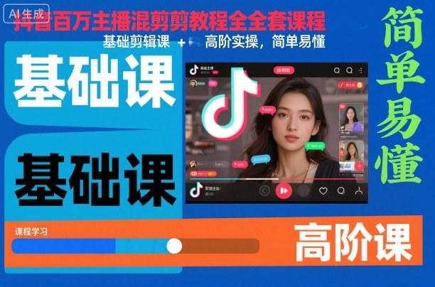 抖音百万主播混剪教程全套课程,基础剪辑课+高阶实操,简单易懂-1 抖音百万主播混剪教程全套课程,基础剪辑课+高阶实操,简单易懂-1