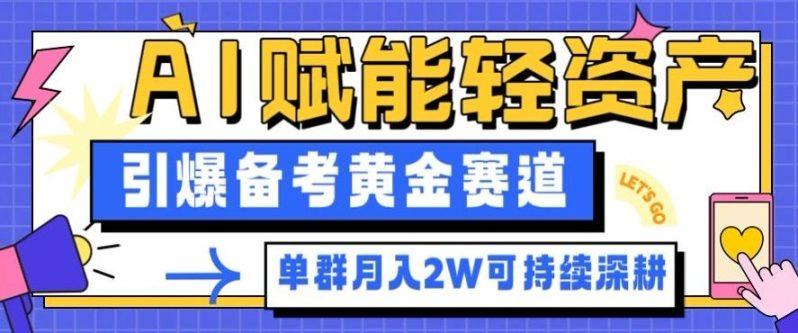 副业拆解:AI赋能轻资产,引爆备考黄金赛道!单群月入2W适合深耕-1 副业拆解:AI赋能轻资产,引爆备考黄金赛道!单群月入2W适合深耕-1