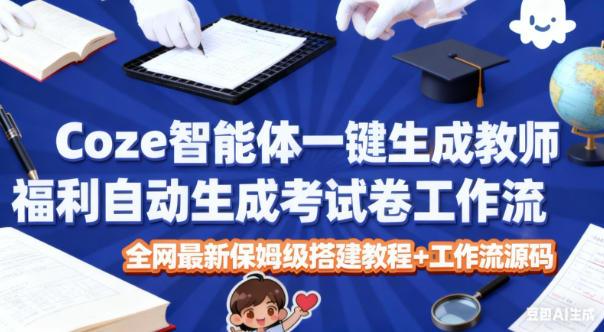 Coze智能体一键生成教师福利自动生成考试试卷工作流,全网最新保姆级搭建教程+工作流源码-1 Coze智能体一键生成教师福利自动生成考试试卷工作流,全网最新保姆级搭建教程+工作流源码-1
