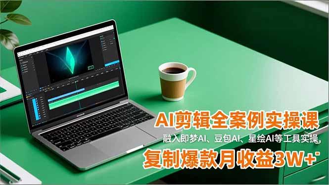 AI剪辑全案例实操课,融入即梦AI、豆包AI、星绘AI等工具实操,复制爆款月收益3W+-1 AI剪辑全案例实操课,融入即梦AI、豆包AI、星绘AI等工具实操,复制爆款月收益3W+-1