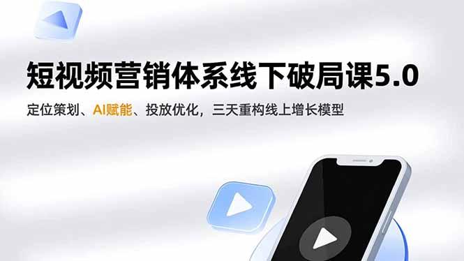短视频营销体系线下破局课5.0,定位策划、AI赋能、投放优化,三天重构线上增长模型-1 短视频营销体系线下破局课5.0,定位策划、AI赋能、投放优化,三天重构线上增长模型-1