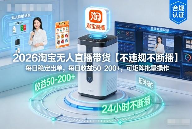 2026淘宝无人直播带货【不违规不断播】,每日稳定出单,每日收益50-2张+,可矩阵批量操作-1 2026淘宝无人直播带货【不违规不断播】,每日稳定出单,每日收益50-2张+,可矩阵批量操作-1
