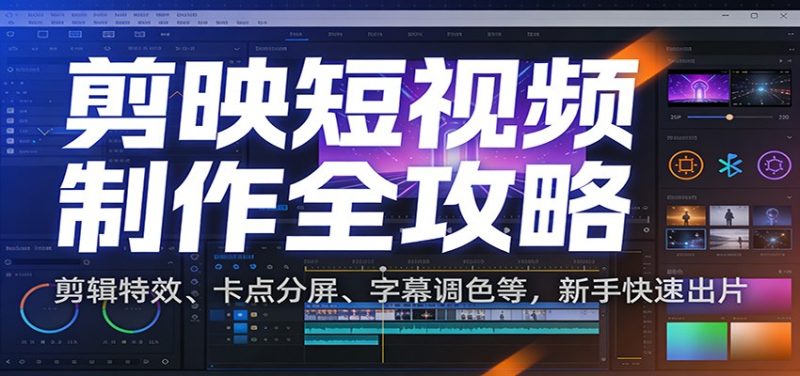 剪映短视频制作全攻略:剪辑特效、卡点分屏、字幕调色等,新手快速出片-1 剪映短视频制作全攻略:剪辑特效、卡点分屏、字幕调色等,新手快速出片-1