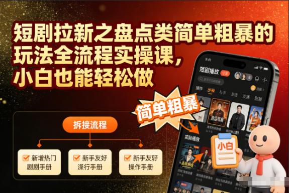 短剧拉新之盘点类简单粗暴的玩法全流程实操课,小白也能轻松做-1 短剧拉新之盘点类简单粗暴的玩法全流程实操课,小白也能轻松做-1