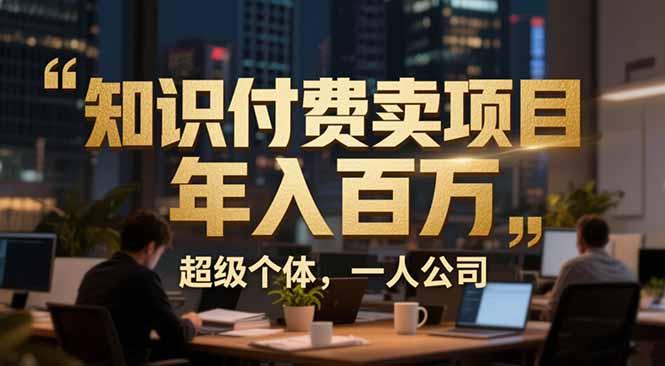 从0到年入百万：超级个体实战心得公开，个人IP×精准引流×成交系统全拆解