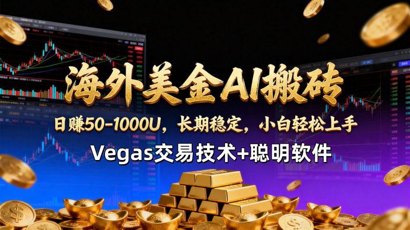 【海外美金AI搬砖】Vegas交易技术+聪明软件，日赚50-1000U，长期稳定，小白轻松上手。